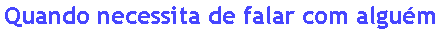 Caixa de texto: Quando necessita de falar com algu�m