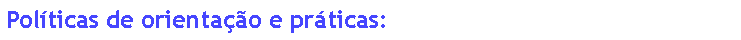 Caixa de texto: Polticas de orientao e prticas: