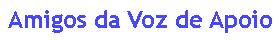 Caixa de texto: Amigos da Voz de Apoio